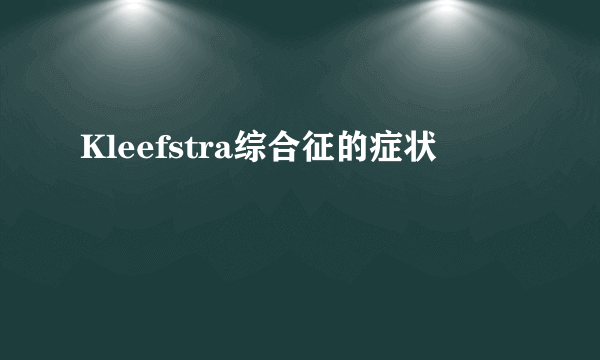 Kleefstra综合征的症状