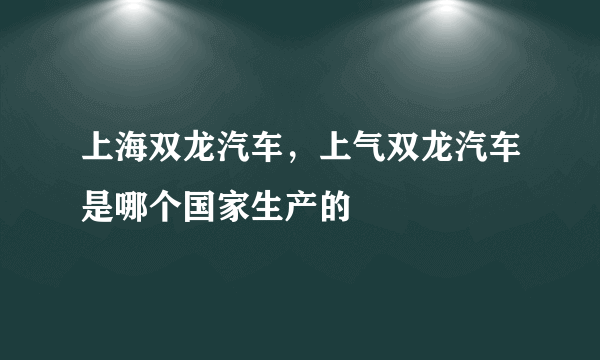 上海双龙汽车，上气双龙汽车是哪个国家生产的