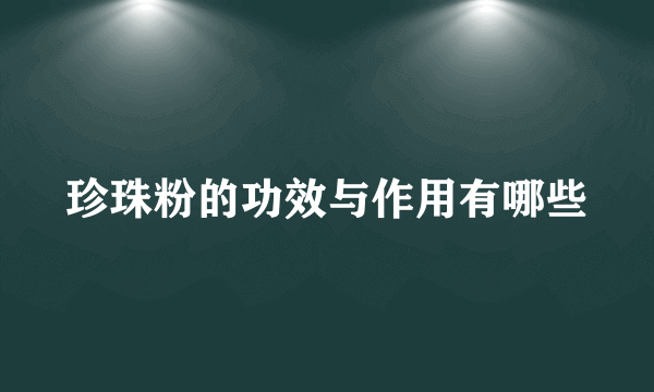 珍珠粉的功效与作用有哪些