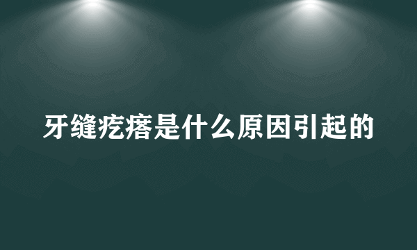 牙缝疙瘩是什么原因引起的