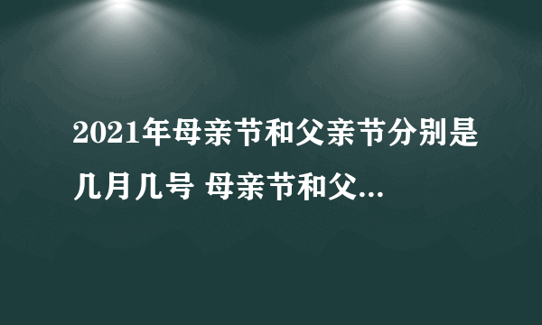 2021年母亲节和父亲节分别是几月几号 母亲节和父亲节各是哪一天