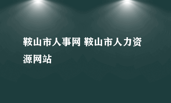 鞍山市人事网 鞍山市人力资源网站