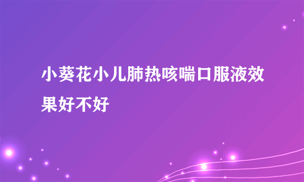 小葵花小儿肺热咳喘口服液效果好不好