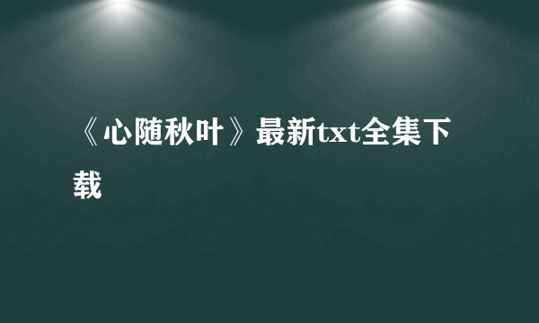 《心随秋叶》最新txt全集下载