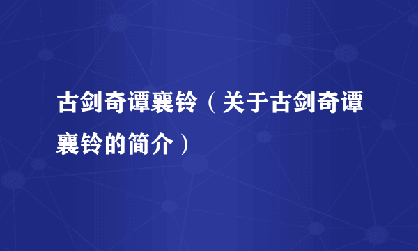 古剑奇谭襄铃（关于古剑奇谭襄铃的简介）