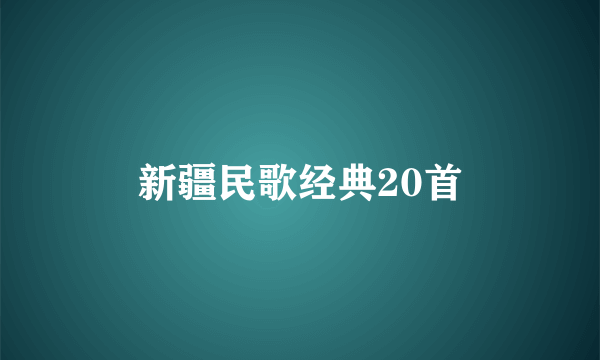 新疆民歌经典20首