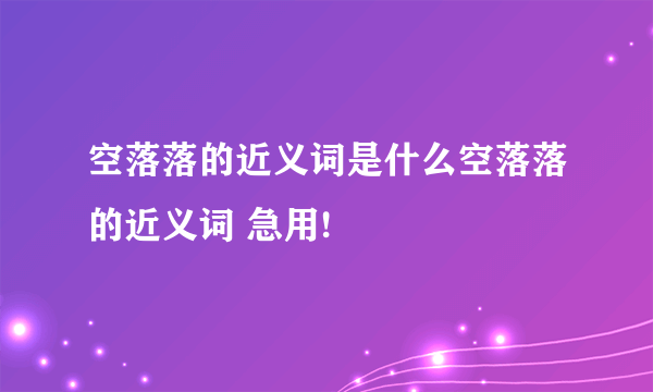 空落落的近义词是什么空落落的近义词 急用!