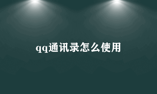 qq通讯录怎么使用