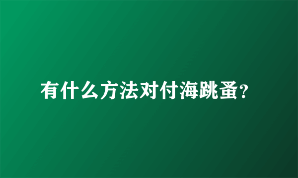 有什么方法对付海跳蚤？