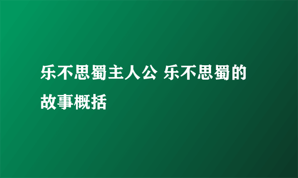 乐不思蜀主人公 乐不思蜀的故事概括