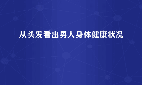 从头发看出男人身体健康状况