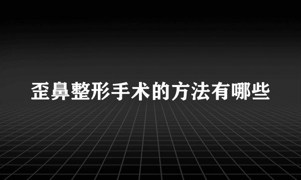 歪鼻整形手术的方法有哪些