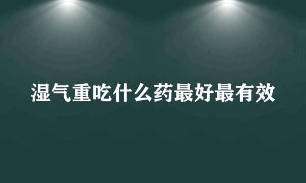 湿气重吃什么药最好最有效