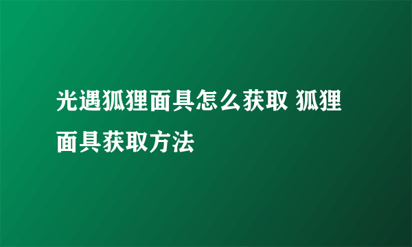 光遇狐狸面具怎么获取 狐狸面具获取方法