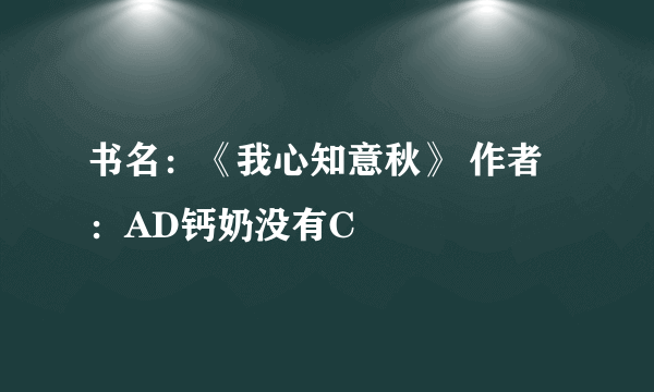 书名：《我心知意秋》 作者：AD钙奶没有C