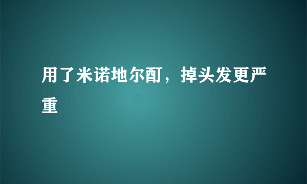 用了米诺地尔酊，掉头发更严重