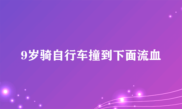 9岁骑自行车撞到下面流血