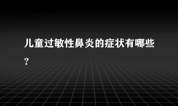 儿童过敏性鼻炎的症状有哪些？