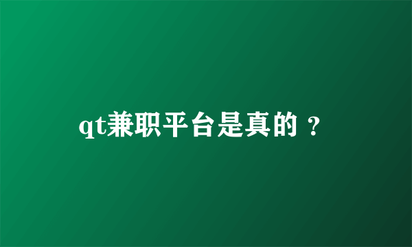 qt兼职平台是真的 ？