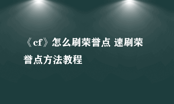 《cf》怎么刷荣誉点 速刷荣誉点方法教程