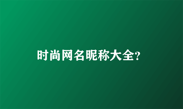 时尚网名昵称大全？