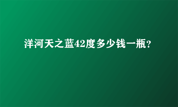 洋河天之蓝42度多少钱一瓶？