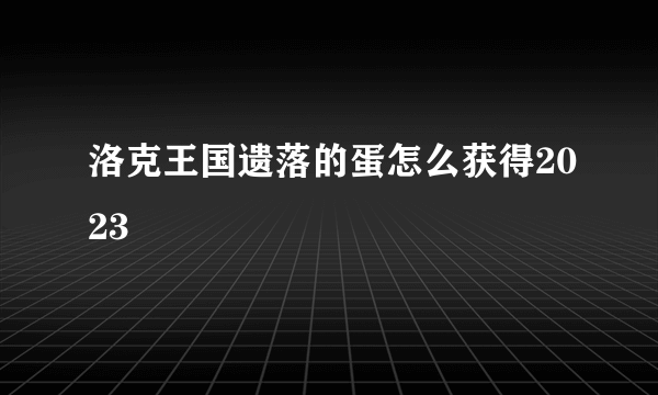 洛克王国遗落的蛋怎么获得2023