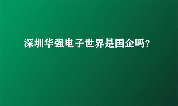 深圳华强电子世界是国企吗？