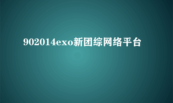 902014exo新团综网络平台