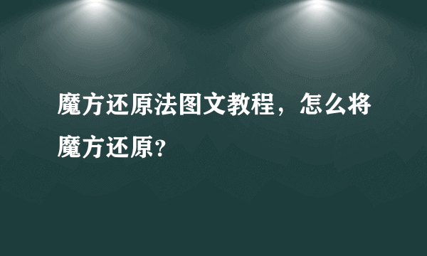 魔方还原法图文教程，怎么将魔方还原？