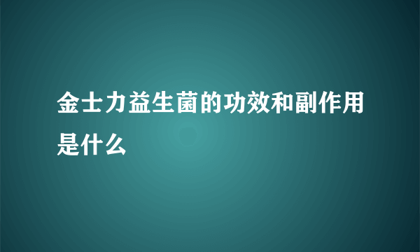 金士力益生菌的功效和副作用是什么