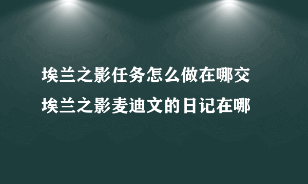 埃兰之影任务怎么做在哪交 埃兰之影麦迪文的日记在哪