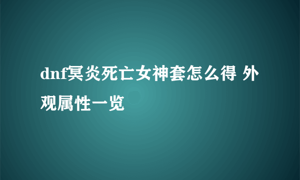 dnf冥炎死亡女神套怎么得 外观属性一览