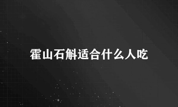 霍山石斛适合什么人吃