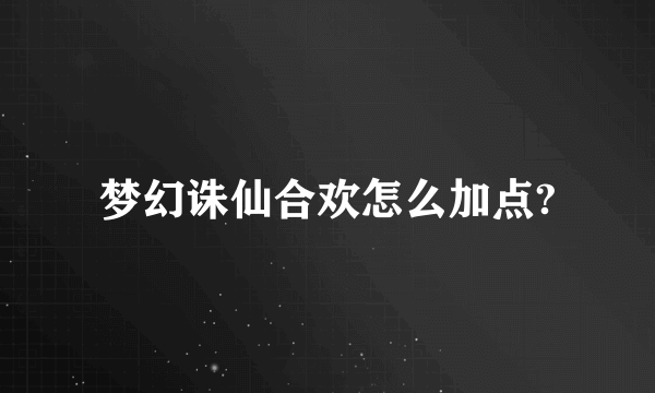 梦幻诛仙合欢怎么加点?