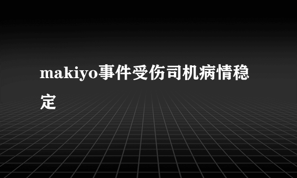 makiyo事件受伤司机病情稳定