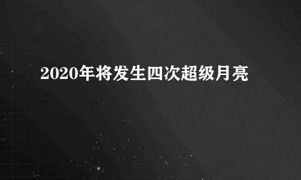 2020年将发生四次超级月亮