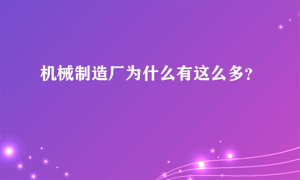 机械制造厂为什么有这么多？