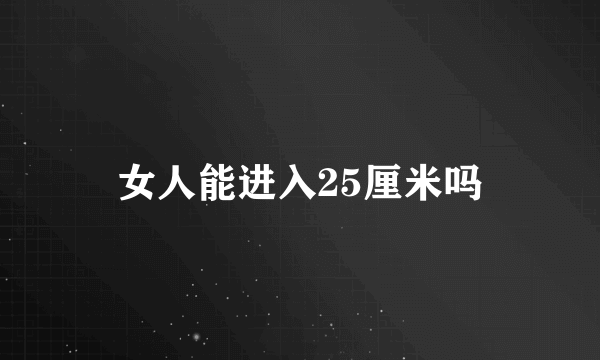 女人能进入25厘米吗