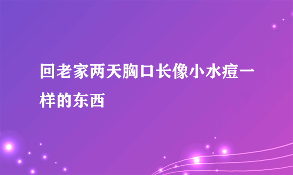 回老家两天胸口长像小水痘一样的东西