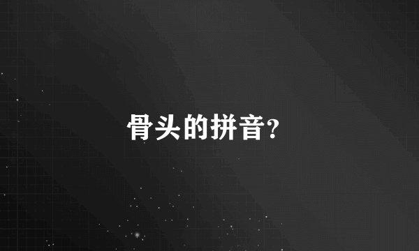 骨头的拼音？