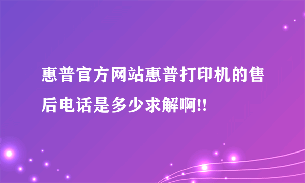 惠普官方网站惠普打印机的售后电话是多少求解啊!!