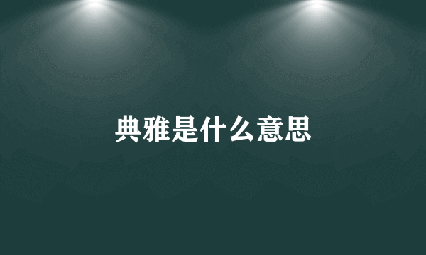 典雅是什么意思