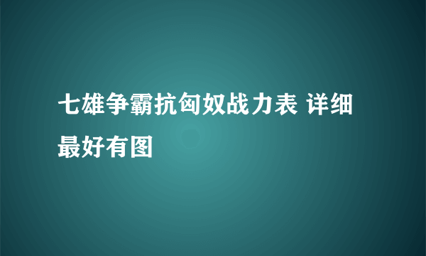 七雄争霸抗匈奴战力表 详细最好有图