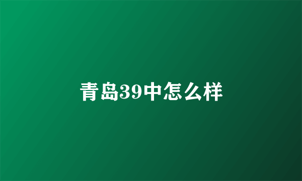 青岛39中怎么样