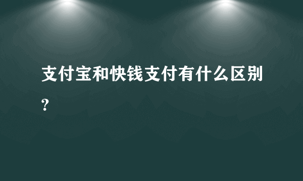 支付宝和快钱支付有什么区别？