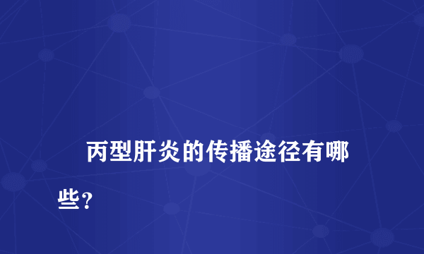 
    丙型肝炎的传播途径有哪些？
  