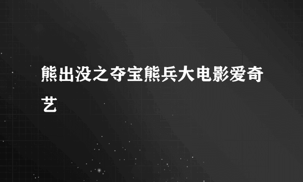 熊出没之夺宝熊兵大电影爱奇艺