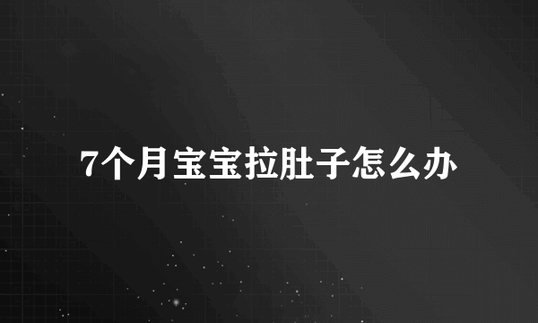 7个月宝宝拉肚子怎么办