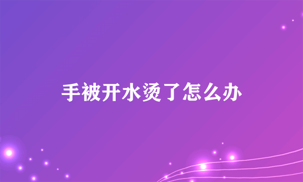 手被开水烫了怎么办